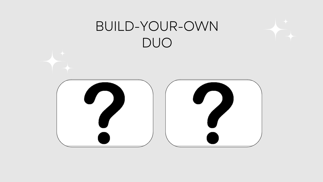 BUILD-YOUR-OWN DUO